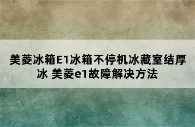 美菱冰箱E1冰箱不停机冰藏室结厚冰 美菱e1故障解决方法